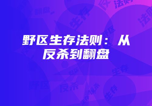 野区生存法则：从反杀到翻盘