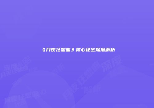 《月夜狂想曲》核心秘密深度解析