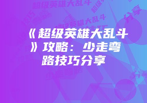 《超级英雄大乱斗》攻略：少走弯路技巧分享