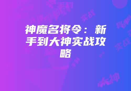神魔名将令：新手到大神实战攻略