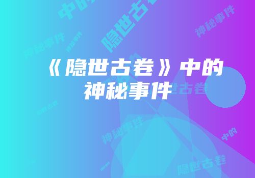 《隐世古卷》中的神秘事件