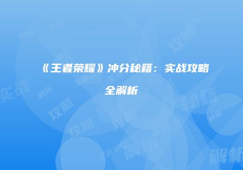 《王者荣耀》冲分秘籍：实战攻略全解析