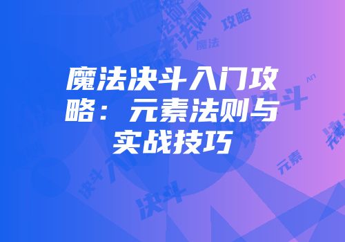 魔法决斗入门攻略：元素法则与实战技巧