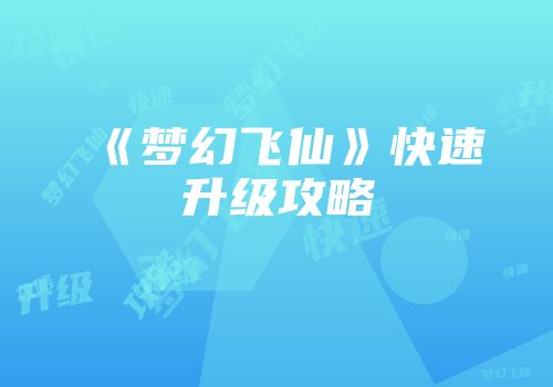 《梦幻飞仙》快速升级攻略