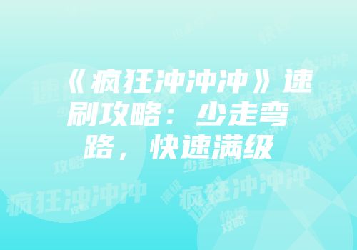 《疯狂冲冲冲》速刷攻略:少走弯路,快速满级