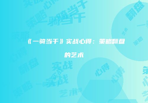 《一骑当千》实战心得：策略翻盘的艺术