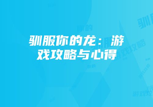 驯服你的龙:游戏攻略与心得