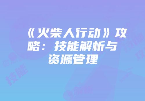《火柴人行动》攻略：技能解析与资源管理