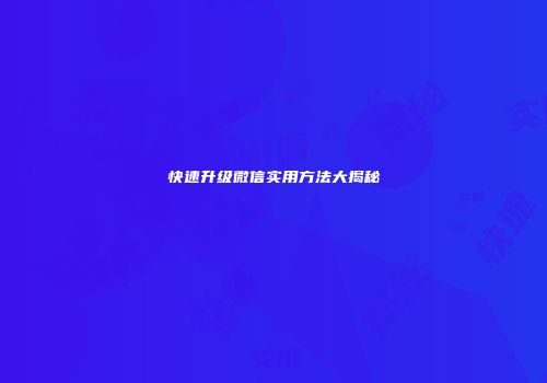 快速升级微信实用方法大揭秘
