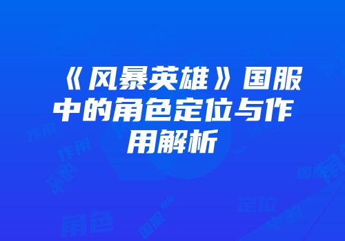 《风暴英雄》国服中的角色定位与作用解析