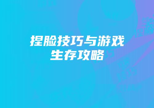 捏脸技巧与游戏生存攻略