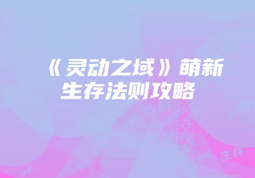 《灵动之域》萌新生存法则攻略