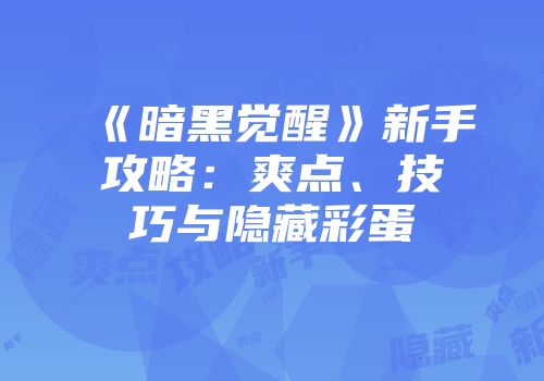 《暗黑觉醒》新手攻略:爽点、技巧与隐藏彩蛋