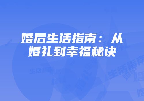 婚后生活指南:从婚礼到幸福秘诀