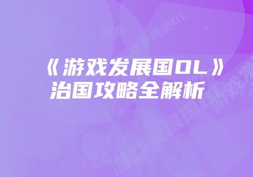 《游戏发展国OL》治国攻略全解析