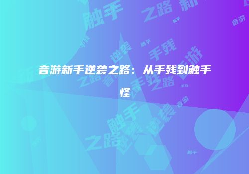 音游新手逆袭之路：从手残到触手怪