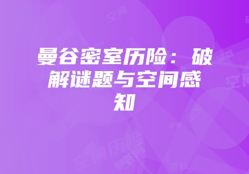 曼谷密室历险：破解谜题与空间感知