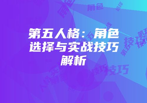 第五人格:角色选择与实战技巧解析