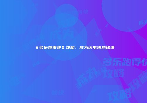 《多乐跑得快》攻略：成为闪电侠的秘诀