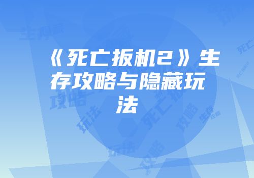 《死亡扳机2》生存攻略与隐藏玩法