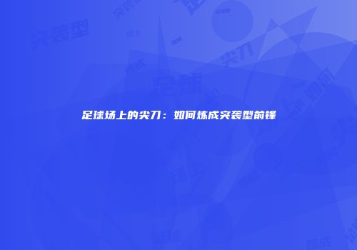 足球场上的尖刀：如何炼成突袭型前锋