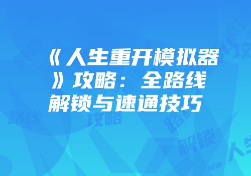 《人生重开模拟器》攻略:全路线解锁与速通技巧