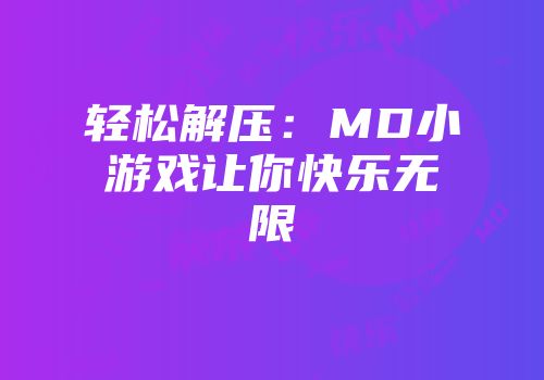 轻松解压：MD小游戏让你快乐无限