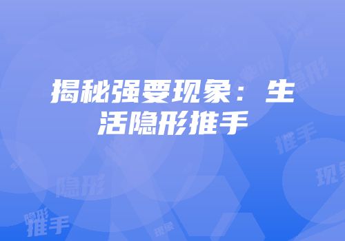 揭秘强要现象：生活隐形推手