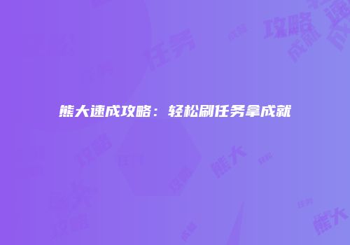 熊大速成攻略：轻松刷任务拿成就