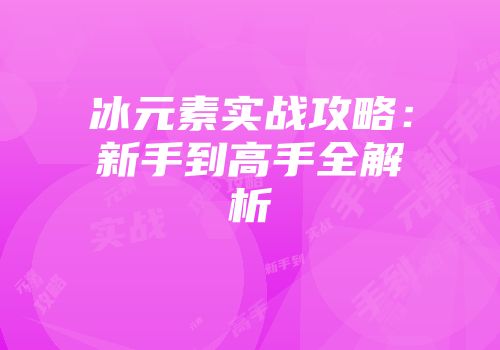 冰元素实战攻略：新手到高手全解析