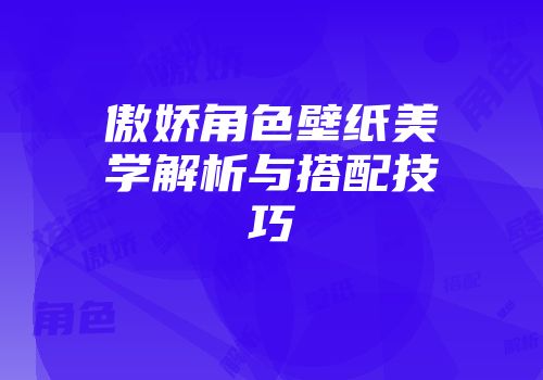 傲娇角色壁纸美学解析与搭配技巧