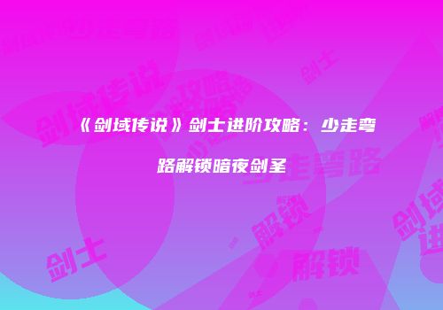 《剑域传说》剑士进阶攻略：少走弯路解锁暗夜剑圣