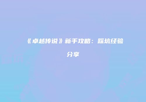 《卓越传说》新手攻略：踩坑经验分享