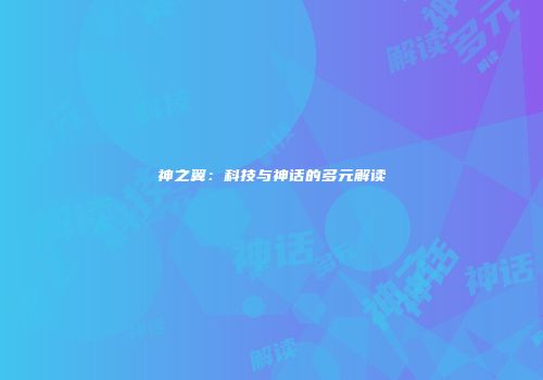 神之翼：科技与神话的多元解读