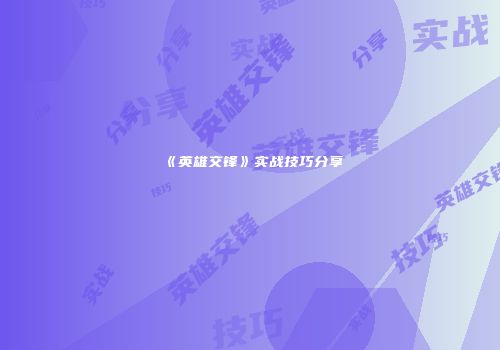 《英雄交锋》实战技巧分享