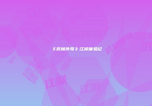《武林传奇》江湖体验记