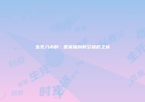 生死八小时：香蕉猫的时空拯救之旅
