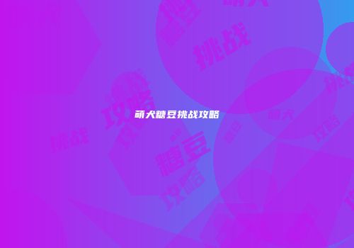 萌犬糖豆挑战攻略