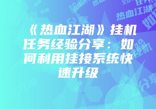 《热血江湖》挂机任务经验分享：如何利用挂接系统快速升级