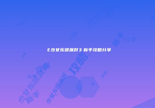 《少女乐团派对》新手攻略分享