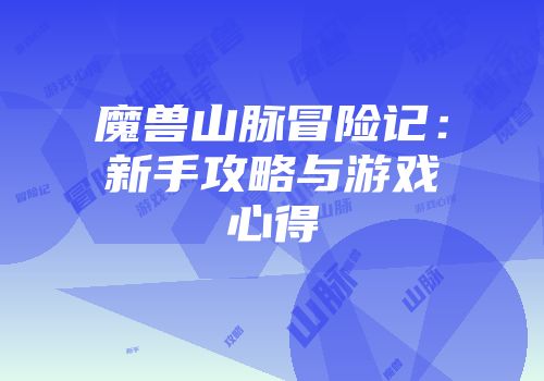 魔兽山脉冒险记：新手攻略与游戏心得