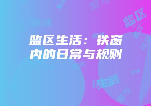 监区生活:铁窗内的日常与规则