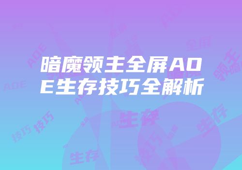 暗魔领主全屏AOE生存技巧全解析