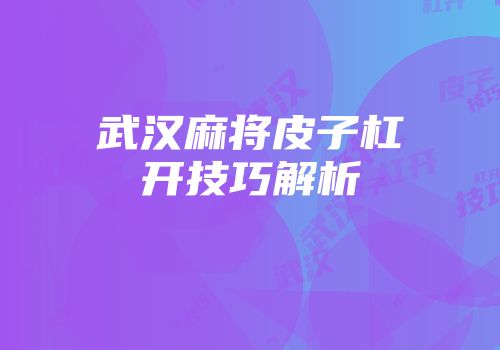 武汉麻将皮子杠开技巧解析
