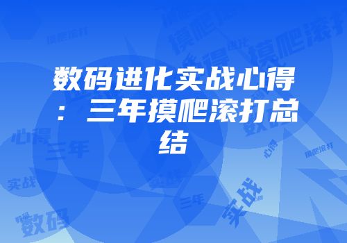 数码进化实战心得：三年摸爬滚打总结