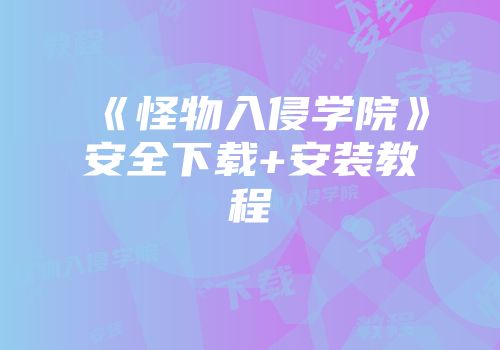 《怪物入侵学院》安全下载+安装教程