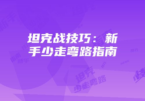坦克战技巧：新手少走弯路指南