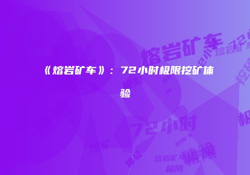 《熔岩矿车》：72小时极限挖矿体验