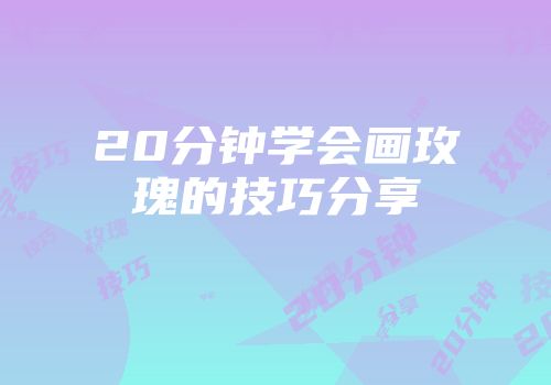 20分钟学会画玫瑰的技巧分享