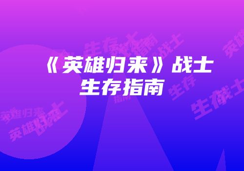 《英雄归来》战士生存指南